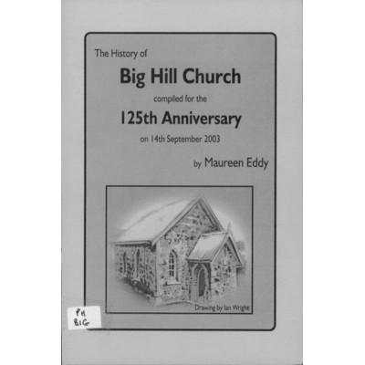 The History of Big Hill Church compiled for the 125th anniversary on 14th September 2003.