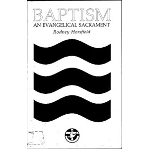 Baptism, an Evangelical Sacrament : A Study Book prepared for the Commission on Doctrine of the Uniting Church in Australia /​ Rodney Horsfield.