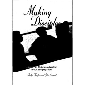 Making Disciples : A Survey of Christian Education in UCA Congregations / Philip Hughes and John Emmett