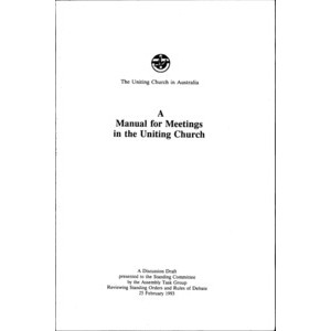 Manual for Meetings in the Uniting Church. A Discussion Draft