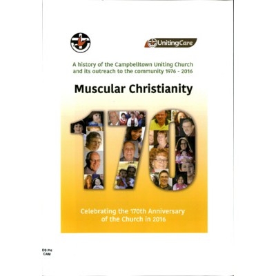 Muscular Christianity : a history of the Campbelltown Uniting Church and its outreach to the community 1976-2016