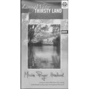 Living Water Thirsty Land : Prayers and Reflections for Use by Individuals and Groups Throughout the Year [Mission Prayer Handbook 2009].