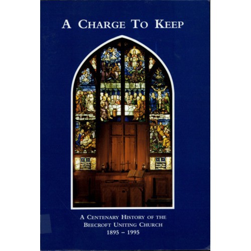 A Charge to Keep. A history of the Wesleyan Methodist - Uniting Church Beecroft 1895-1995