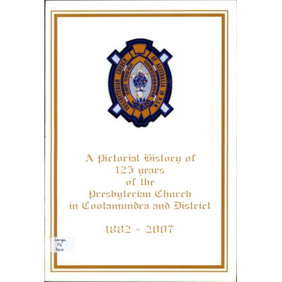 A pictorial history of 125 years of the Presbyterian Church in Cootamundra and district, 1882-2007.