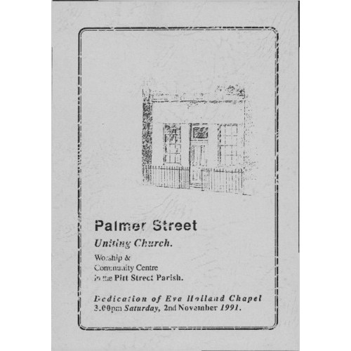 Palmer Street Uniting Church : worship and community centre in the Pitt Street Parish : Dedication of Eva Holland Chapel 3.00pm Saturday, 2nd November 1991.