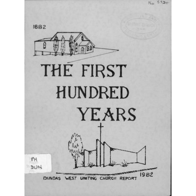 The First hundred years: Dundas West Uniting Church report 1882-1982.