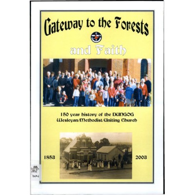 Gateway to the forests and faith: 150 year history of Dungog Wesleyan/Methodist/Uniting Church, 1853-2003.