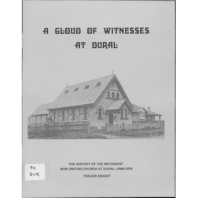 A Cloud of witnesses at Dural: the history of the Methodist ,now Uniting Church at Dural c1840-1979.