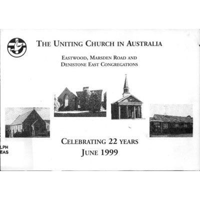 The Uniting Church in Australia - Eastwood, Marsden Road and Denistone East congregations : celebrating 22 years, June 1999.