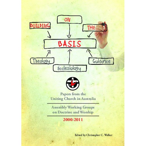 Building on the basis : papers from the Uniting Church in Australia /edited by Christopher C. Walker.