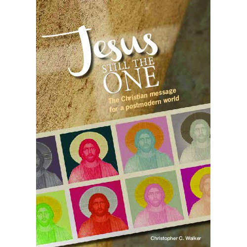 Jesus Still the One : the Christian message for a postmodern world /Christopher C. Walker.