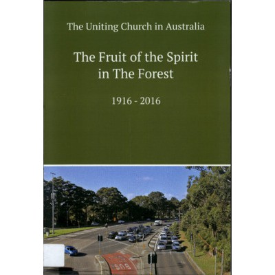 The Uniting Church in Australia : the fruit of the spirit in the Forest 1916-2016