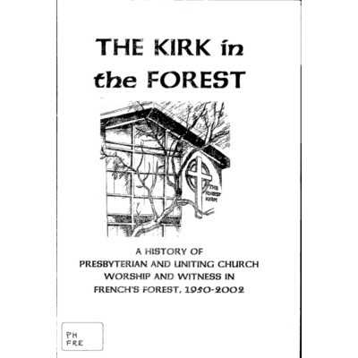 The Kirk in the forest: a history of Presbyterian and Uniting Church worship and witness in French's Forest, 1950-2002.