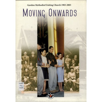 Moving onwards: a historical survey of one hundred years of the faith community of Gordon Methodist Church 1903-1977, Gordon Uniting Church 1977-2003.
