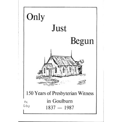 Only just begun: 150 years of Presbyterian witness in Goulburn 1837-1987.