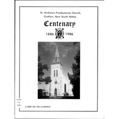 St. Andrew's Presbyterian Church, Grafton, New South Wales: centenary 1886-1986 the kirk on the Clarence.