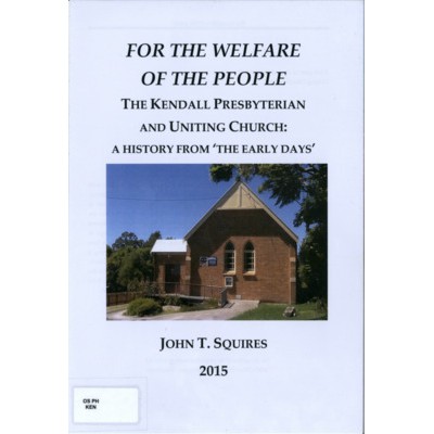For the welfare of the people : the Kendall Presbyterian and Uniting Church : a history from 'the early days'