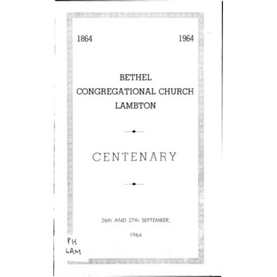Bethel Congregational Church Lambton; centenary 1864-1964.