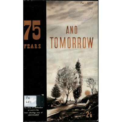 75 years and to-morrow is the story of Methodism at work in the inner-suburban area of Leichhardt.