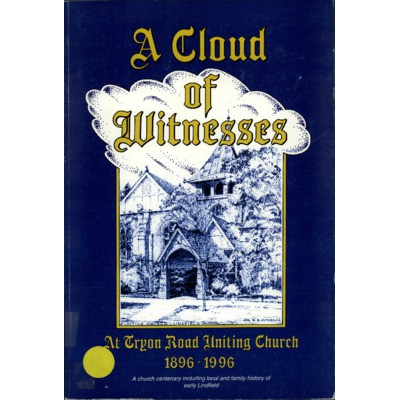 A Cloud of witnesses at Tryon Road Uniting Church 1896-1996: a church centenary including local and family history of early Lindfield.