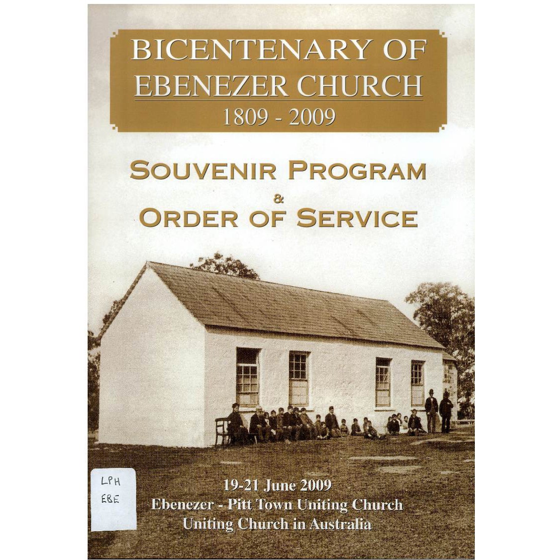 Bicentenary of Ebenezer Church 1809-2009: souvenir program & order of service, 19-21 June 2009 Ebenezer-Pitt Town Uniting Church, Uniting Church in Australia.