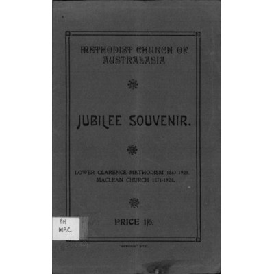 Lower Clarence Methodism: jubilee souvenir Lower Clarence Methodism 1867-1921, Maclean Church 1871-1921.
