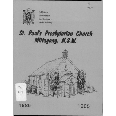 St. Paul's Presbyterian Church, Mittagong, N.S.W.: a history to celebrate the centenary of the building 1885-1985.