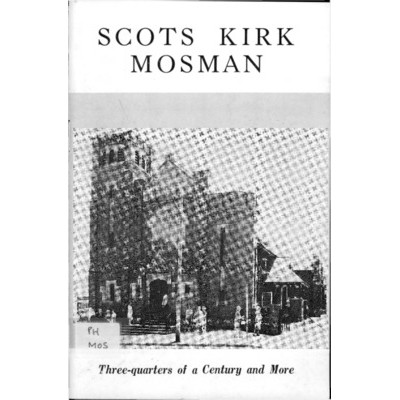 Scots Kirk, Mosman: three-quarters of a century and more, a history of Presbyterianism from 1890, written on the occasion of the seventy-fifth anniversary of the Church attaining sanctioned status on 8th March, 1898.