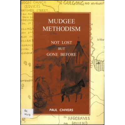 Mudgee Methodism, not lost but gone before: a history of Methodism in Mudgee, New South Wales.