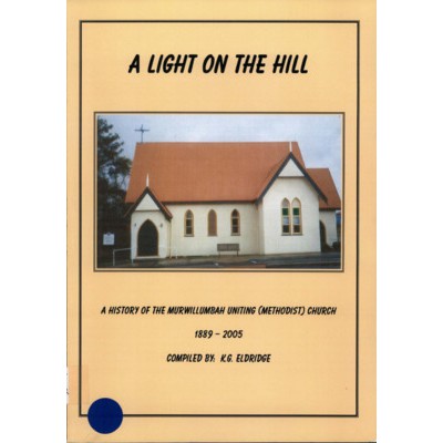 A Light on the hill: a history of the Murwillumbah Uniting (Methodist) Church 1889-2005.