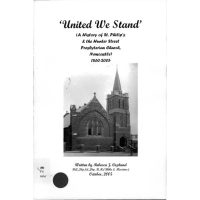 United we stand : (a history of St. Philip's & the Hunter Street Presbyterian Church, Newcastle) 1860-2005