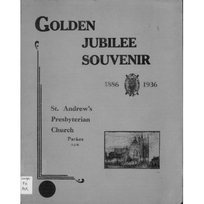 St. Andrew's Presbyterian Church, Parkes, N.S.W. jubilee week official souvenir : to commemorate the fiftieth year of Presbyterianism in Parkes, 1886-1936.