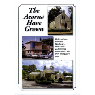 The Acorns have grown : history items from the Wesleyan, Methodist and Uniting churches in the Port Macquarie area