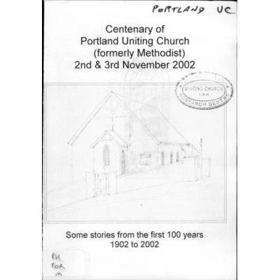 Centenary of Portland Uniting Church (formerly Methodist) 2nd & 3rd November 2002: some stories from the first 100 years 1902-2002.