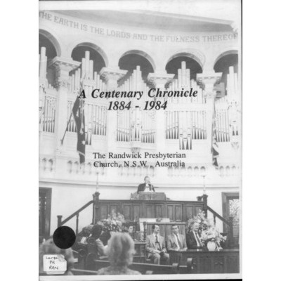 A Centenary chronicle 1884-1984: the Randwick Presbyterian Church, N.S.W. Australia.