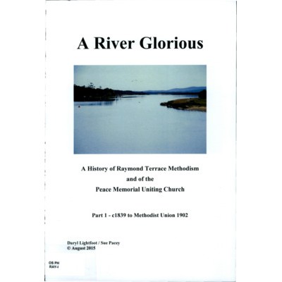 A river glorious : a history of Raymond Terrace Methodism and of the Peace Memorial Uniting Church