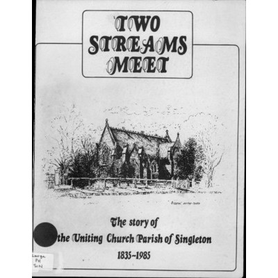 Two streams meet: the story of the Uniting Church Parish of Singleton 1835-1985.