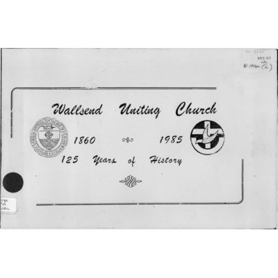 Wallsend Uniting Church 1860-1985; 125 years of history.