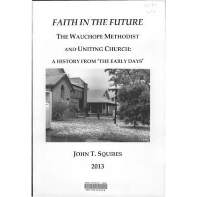 Faith in the future : the Wauchope Methodist and Uniting Church : a history from 'the early days'