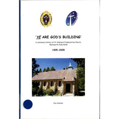Ye are God's building: a centenary history of St. Andrew's Presbyterian Church, Wentworth Falls, N.S.W. 1905-2005.