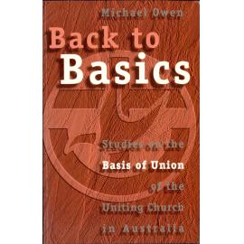 Back to basics : studies on the Basis of Union of the Uniting Church /​ Michael Owen.