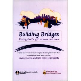 Building bridges : living God's gift across cultures : stories and voices from among the diversity that is the UCA, in reality one body, many members living faith and life across-culturally
