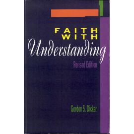 Faith with understanding /​ by Gordon S. Dicker.