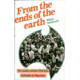 From the ends of the earth : six studies on Christian attitudes to migrants /​ by Wayne Sanderson.