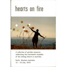 Hearts on fire : a collection of worship resources celebrating the Fourteenth Assembly of the Uniting Church in Australia, Perth, Western Australia, 12-18 July, 2015