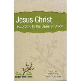 Jesus Christ according to the Basis of Union : four studies for groups /​ Geoff Thompson.