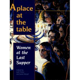 A place at the table : women at the Last Supper /​ edited by Judi Fisher and Janet Wood.