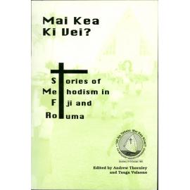 Mai Kea Ki Vei? : Stories of Methodism in Fiji and Rotuma