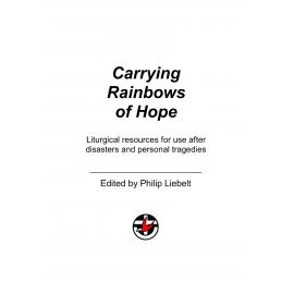 Carrying rainbows of hope : liturgical resources for use after disasters and personal tragedies