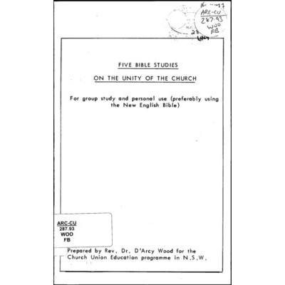 Five Bible studies on the unity of the church : for group study and personal use (preferably using the New English Bible /​ Rev. Dr. D'Arcy Wood